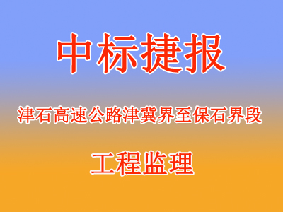 中标喜报：津石高速公路津冀界至保石界段监理项目